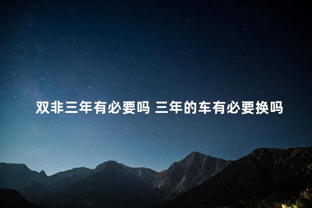 双非三年有必要吗 三年的车有必要换吗